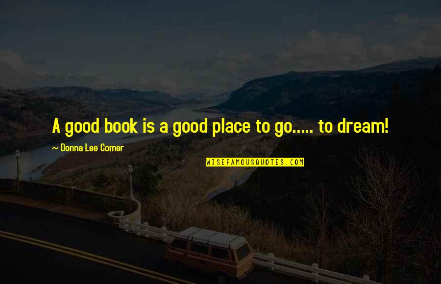 Tissenbaum Md Quotes By Donna Lee Comer: A good book is a good place to Tissenbaum Md Quotes By Donna Lee Comer: A good book is a good place to