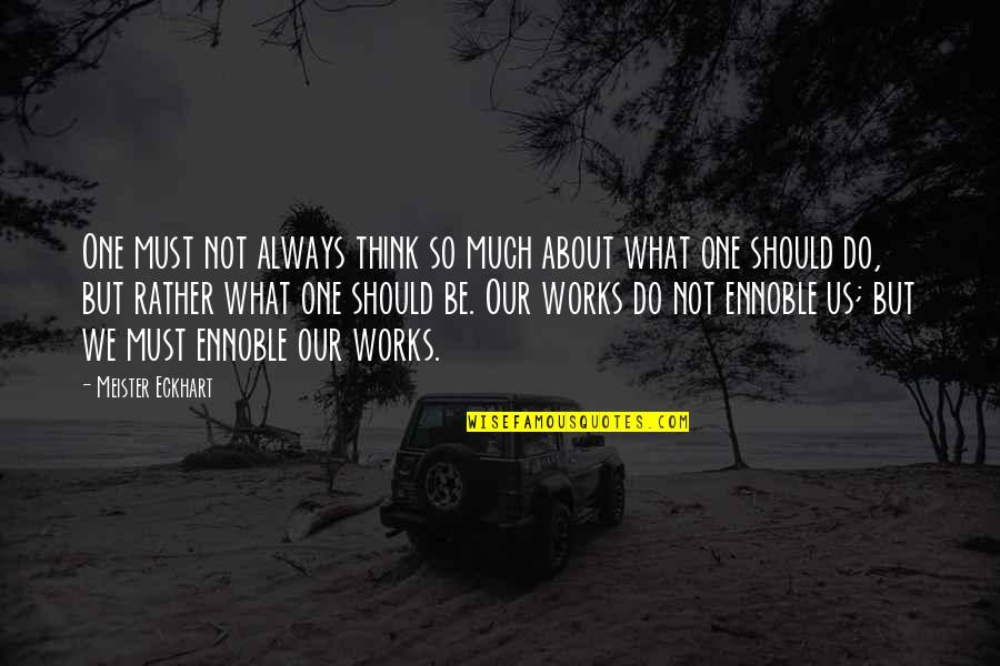 Tisserand Essential Oils Quotes By Meister Eckhart: One must not always think so much about Tisserand Essential Oils Quotes By Meister Eckhart: One must not always think so much about
