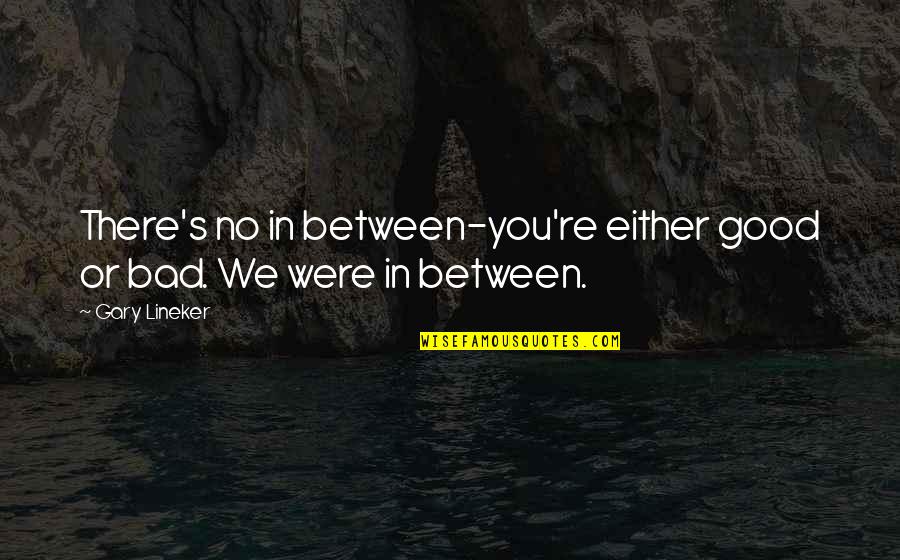 Tisserant Cardinal Quotes By Gary Lineker: There's no in between-you're either good or bad.