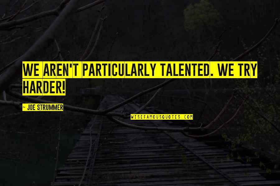 Tisserant Cardinal Quotes By Joe Strummer: We aren't particularly talented. We try harder! Tisserant Cardinal Quotes By Joe Strummer: We aren't particularly talented. We try harder!