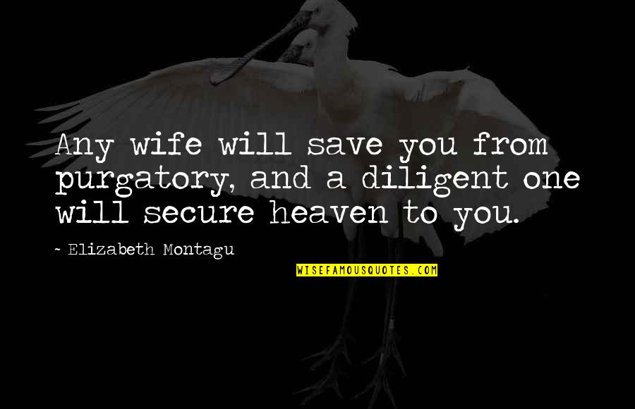 Tissington Station Quotes By Elizabeth Montagu: Any wife will save you from purgatory, and
