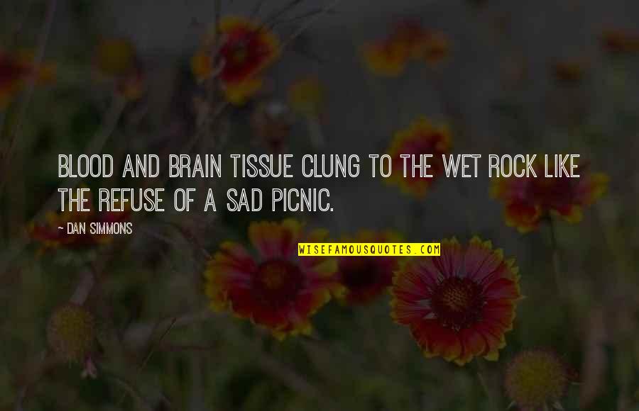 Tissue Quotes By Dan Simmons: Blood and brain tissue clung to the wet