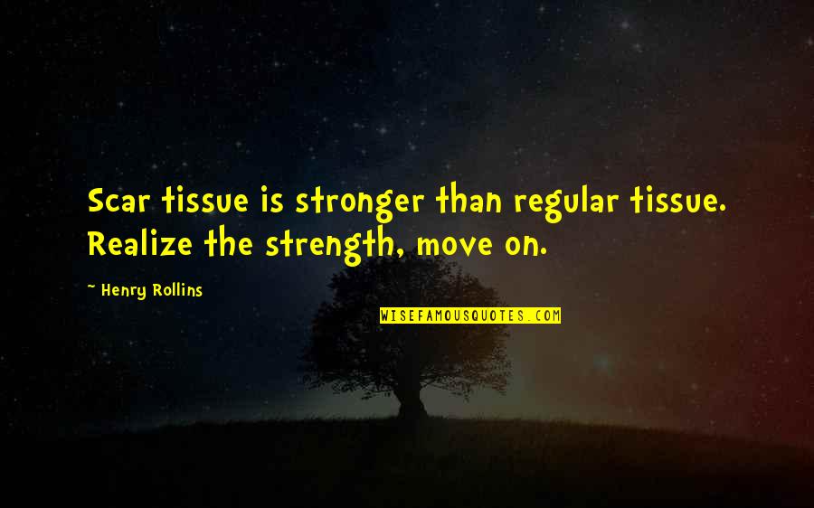 Tissue Quotes By Henry Rollins: Scar tissue is stronger than regular tissue. Realize