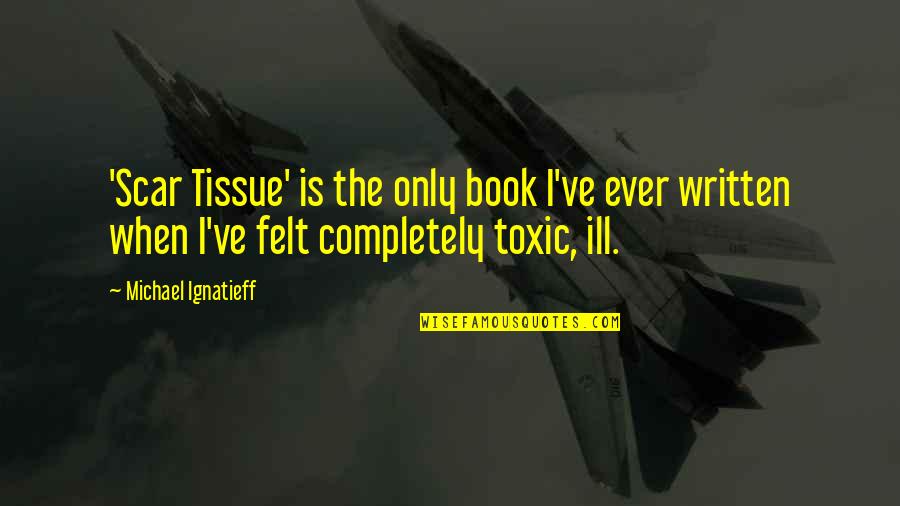 Tissue Quotes By Michael Ignatieff: 'Scar Tissue' is the only book I've ever