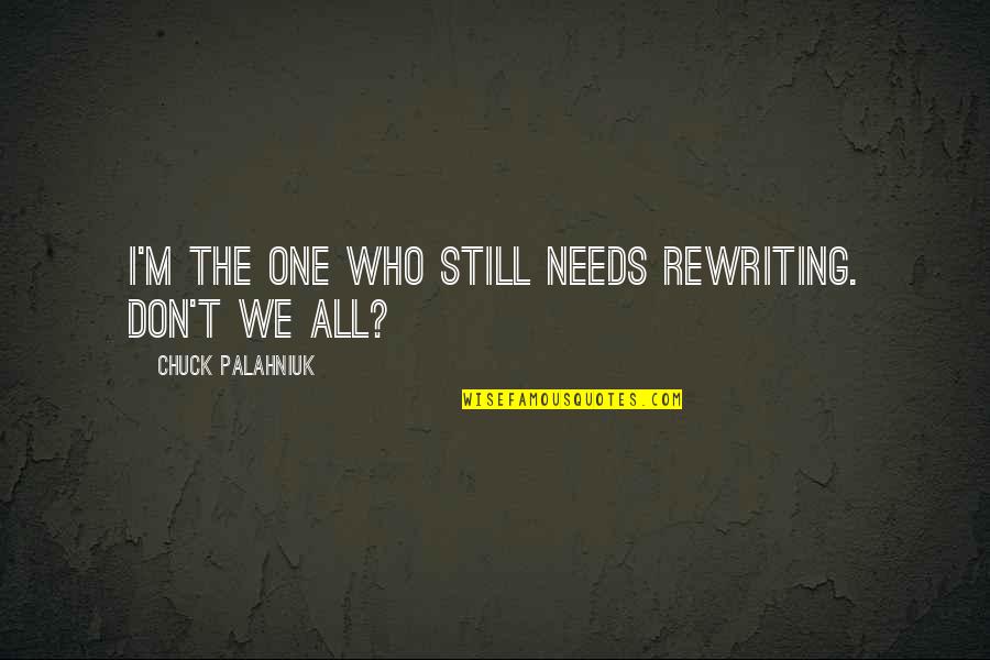 Tistega Lepega Quotes By Chuck Palahniuk: I'm the one who still needs rewriting. Don't