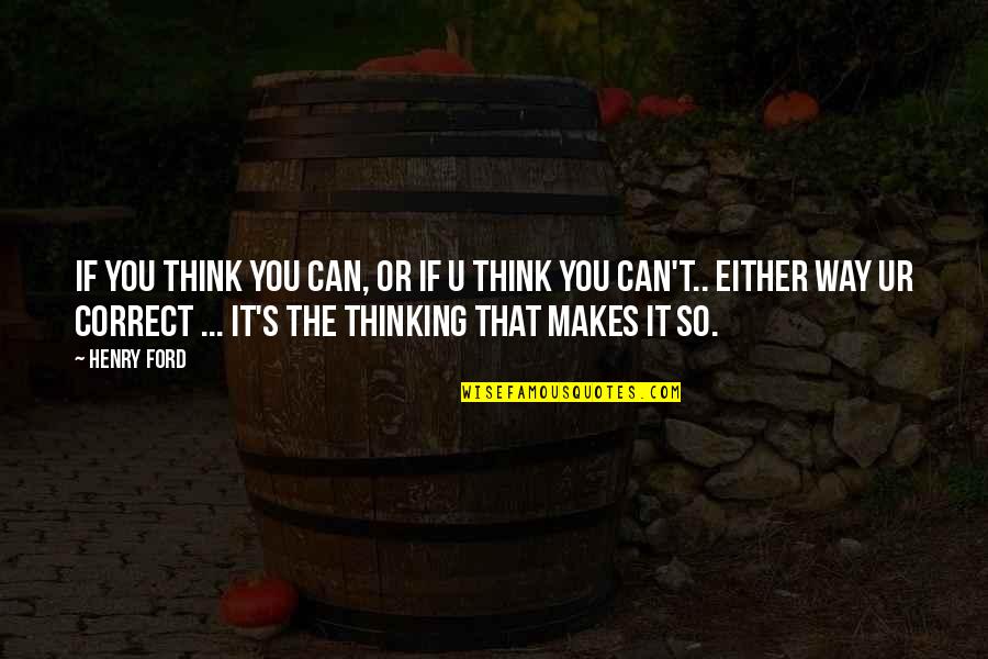 T'isten'ur Quotes By Henry Ford: If you think you can, or if u