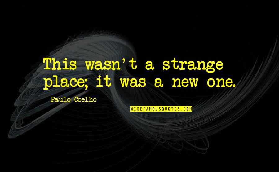 Tiswas Cast Quotes By Paulo Coelho: This wasn't a strange place; it was a Tiswas Cast Quotes By Paulo Coelho: This wasn't a strange place; it was a
