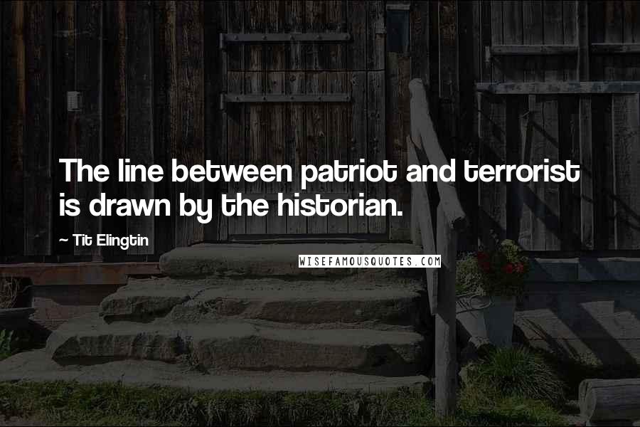 Tit Elingtin quotes: The line between patriot and terrorist is drawn by the historian.