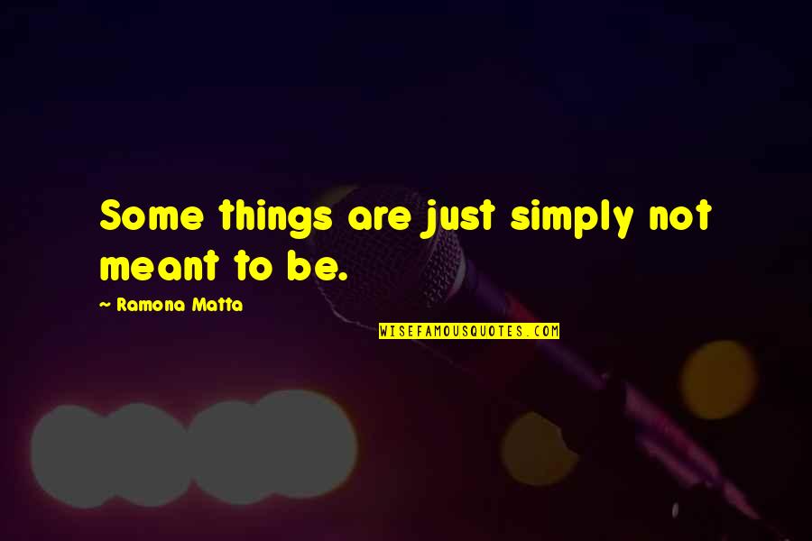 Tita Ninang Quotes By Ramona Matta: Some things are just simply not meant to