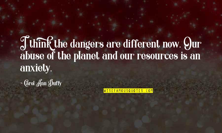 Titan Atlas Quotes By Carol Ann Duffy: I think the dangers are different now. Our