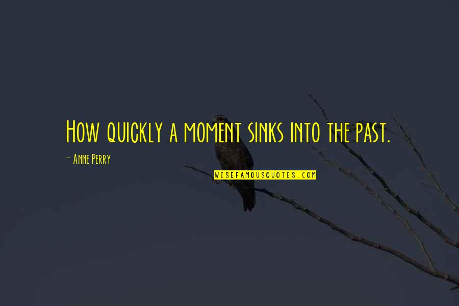 Titan Quote Quotes By Anne Perry: How quickly a moment sinks into the past.