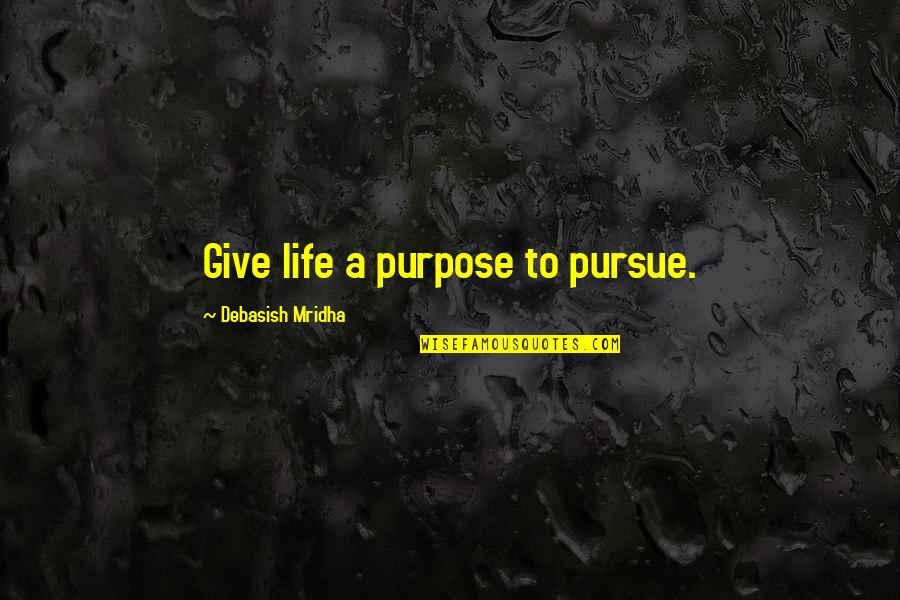 Titan Quote Quotes By Debasish Mridha: Give life a purpose to pursue.