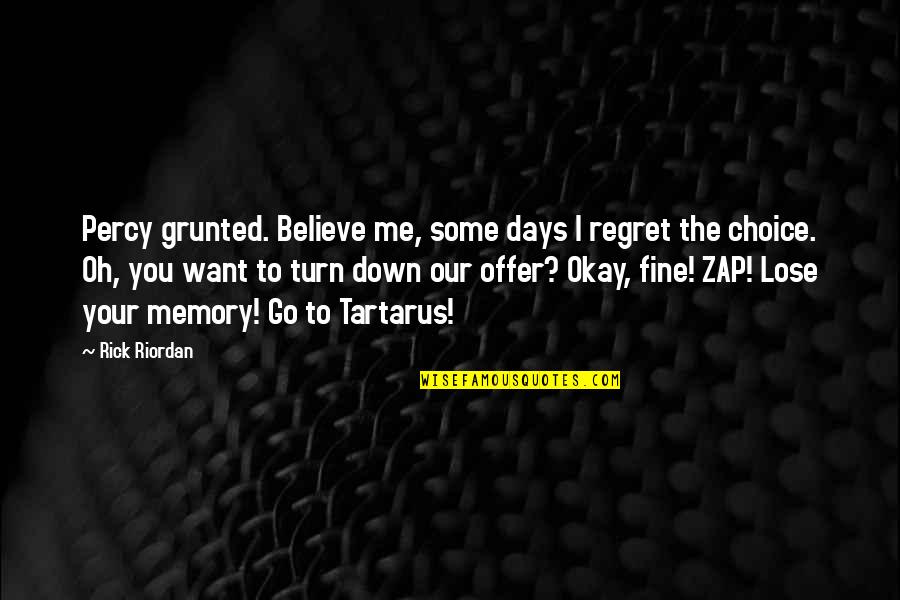 Titan Quote Quotes By Rick Riordan: Percy grunted. Believe me, some days I regret