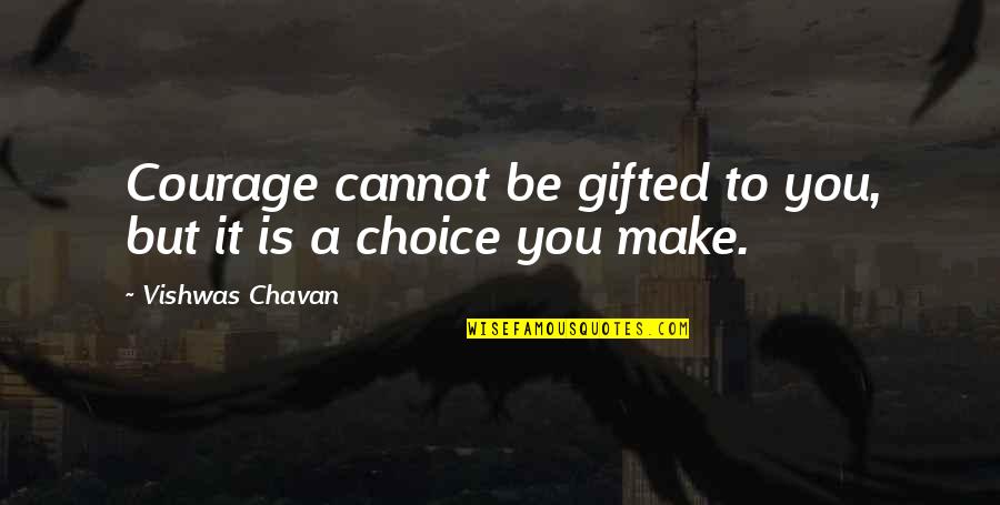 Titan Watch Quotes By Vishwas Chavan: Courage cannot be gifted to you, but it