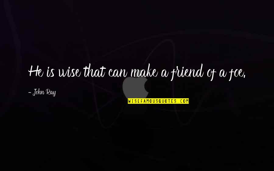 Titanen Des Quotes By John Ray: He is wise that can make a friend Titanen Des Quotes By John Ray: He is wise that can make a friend