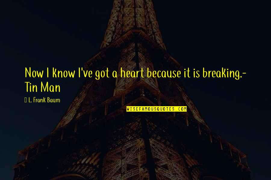 Titanengine Quotes By L. Frank Baum: Now I know I've got a heart because
