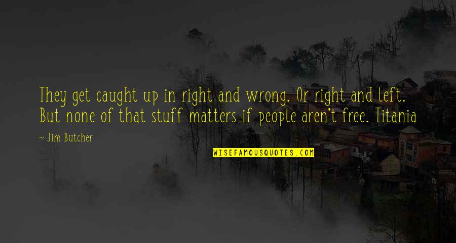 Titania Quotes By Jim Butcher: They get caught up in right and wrong.