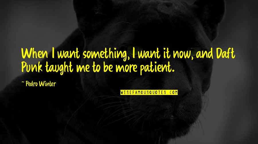 Titanias Personality Quotes By Pedro Winter: When I want something, I want it now,