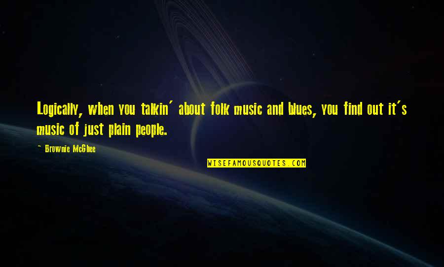 Titanic 1912 Quotes By Brownie McGhee: Logically, when you talkin' about folk music and Titanic 1912 Quotes By Brownie McGhee: Logically, when you talkin' about folk music and