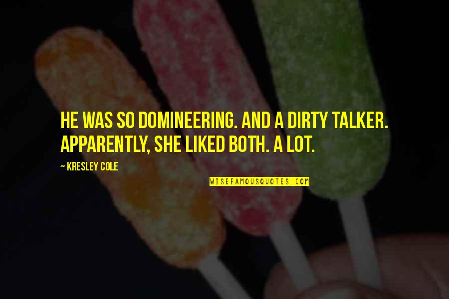 Titanic 1912 Quotes By Kresley Cole: He was so domineering. And a dirty talker.