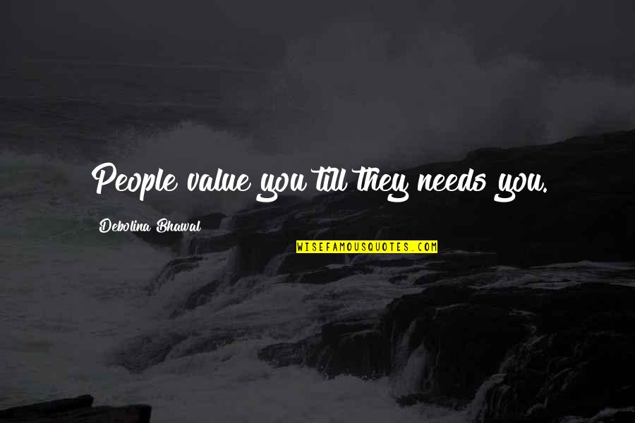 Titanic Eyewitness Quotes By Debolina Bhawal: People value you till they needs you.
