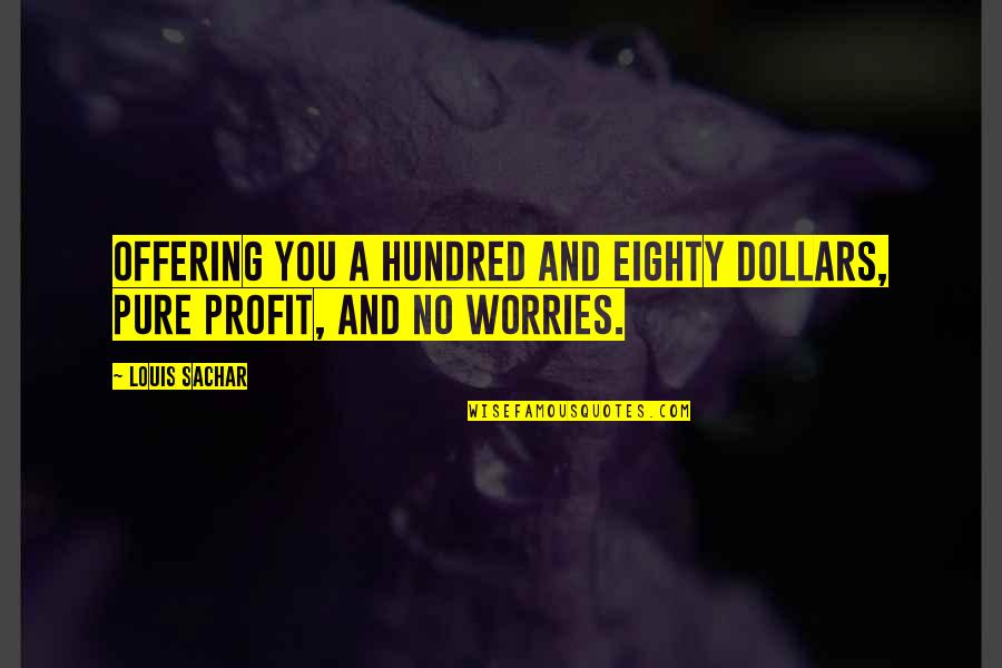 Titanic Eyewitness Quotes By Louis Sachar: Offering you a hundred and eighty dollars, pure