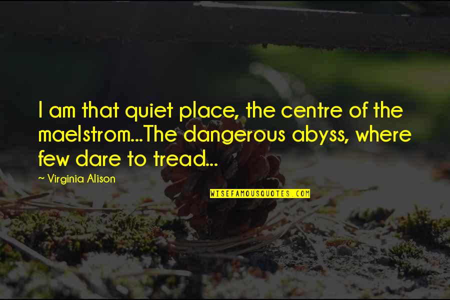 Titanic Eyewitness Quotes By Virginia Alison: I am that quiet place, the centre of