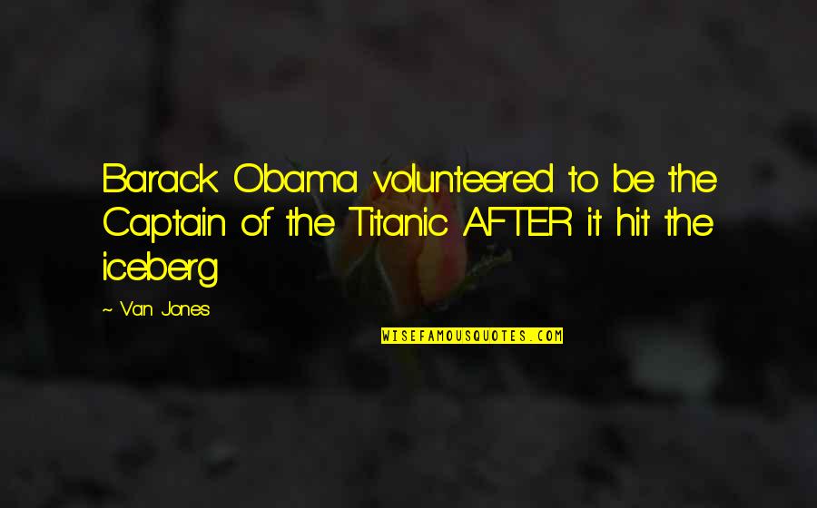 Titanic Iceberg Quotes By Van Jones: Barack Obama volunteered to be the Captain of
