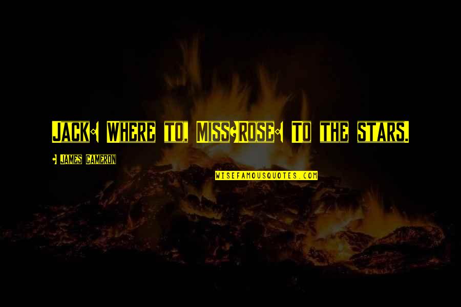 Titanic Jack Quotes By James Cameron: Jack: Where to, Miss?Rose: To the stars. Titanic Jack Quotes By James Cameron: Jack: Where to, Miss?Rose: To the stars.