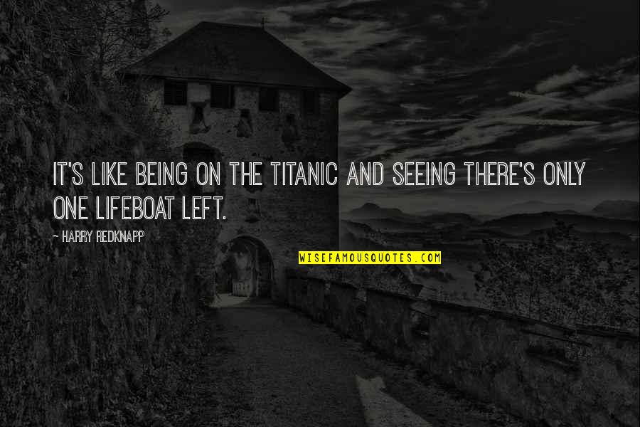 Titanic Lifeboats Quotes By Harry Redknapp: It's like being on the Titanic and seeing