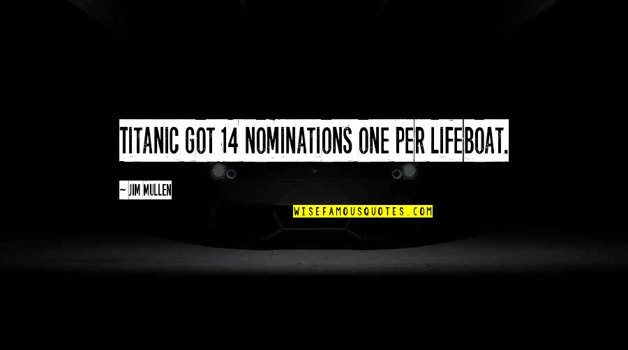 Titanic Lifeboats Quotes By Jim Mullen: Titanic got 14 nominations one per lifeboat.