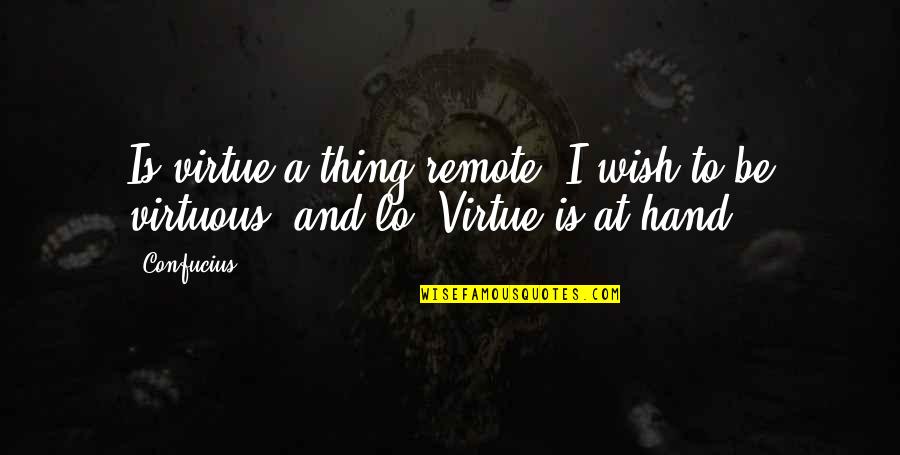 Titanic Love Quotes By Confucius: Is virtue a thing remote? I wish to