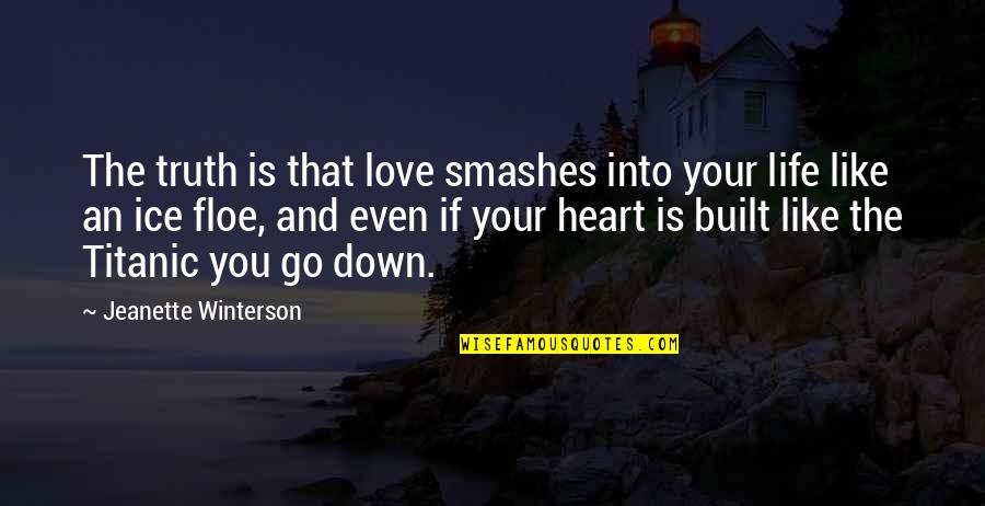 Titanic Love Quotes By Jeanette Winterson: The truth is that love smashes into your