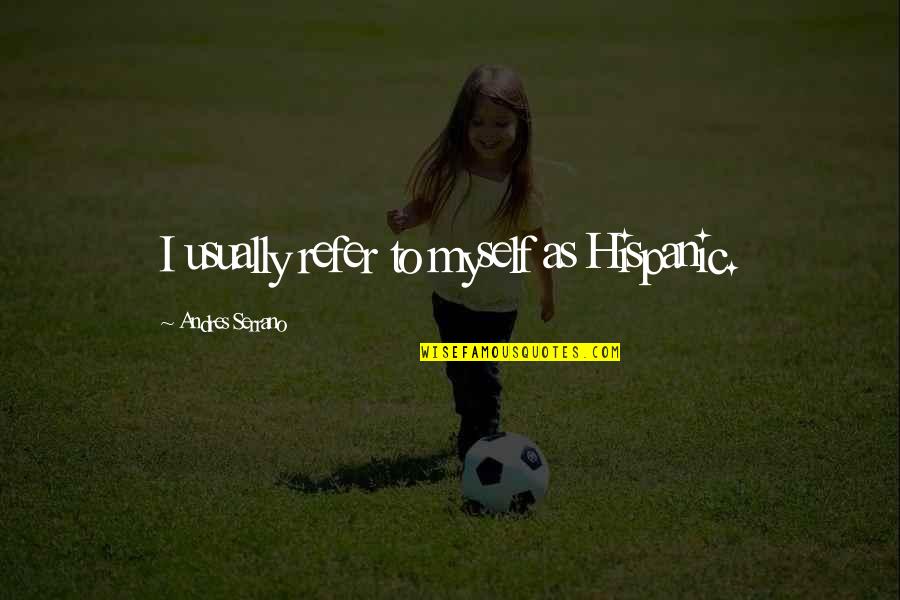 Titanic Ship Quotes By Andres Serrano: I usually refer to myself as Hispanic. Titanic Ship Quotes By Andres Serrano: I usually refer to myself as Hispanic.