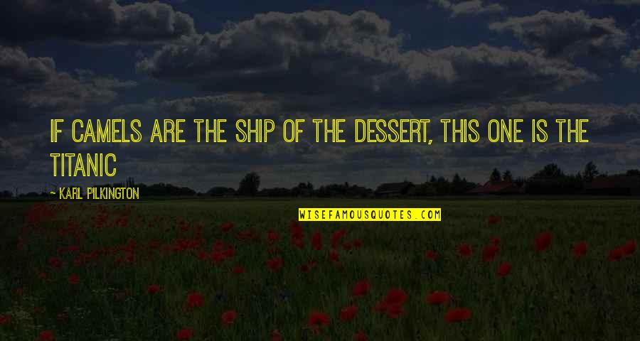 Titanic The Ship Quotes By Karl Pilkington: If Camels are the ship of the dessert,