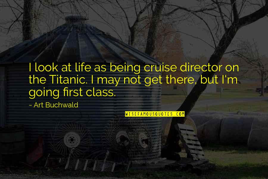 Titanic's Quotes By Art Buchwald: I look at life as being cruise director Titanic's Quotes By Art Buchwald: I look at life as being cruise director