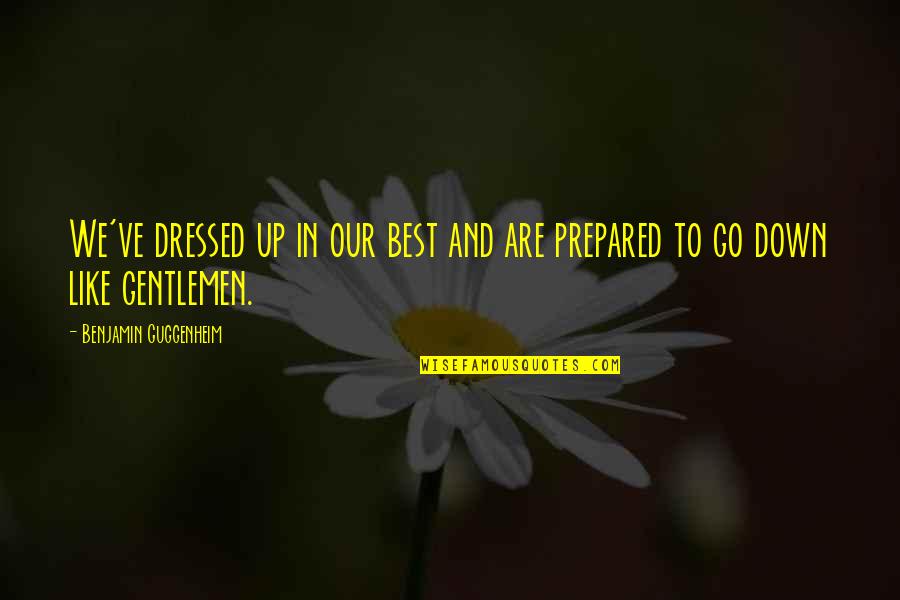 Titanic's Quotes By Benjamin Guggenheim: We've dressed up in our best and are Titanic's Quotes By Benjamin Guggenheim: We've dressed up in our best and are