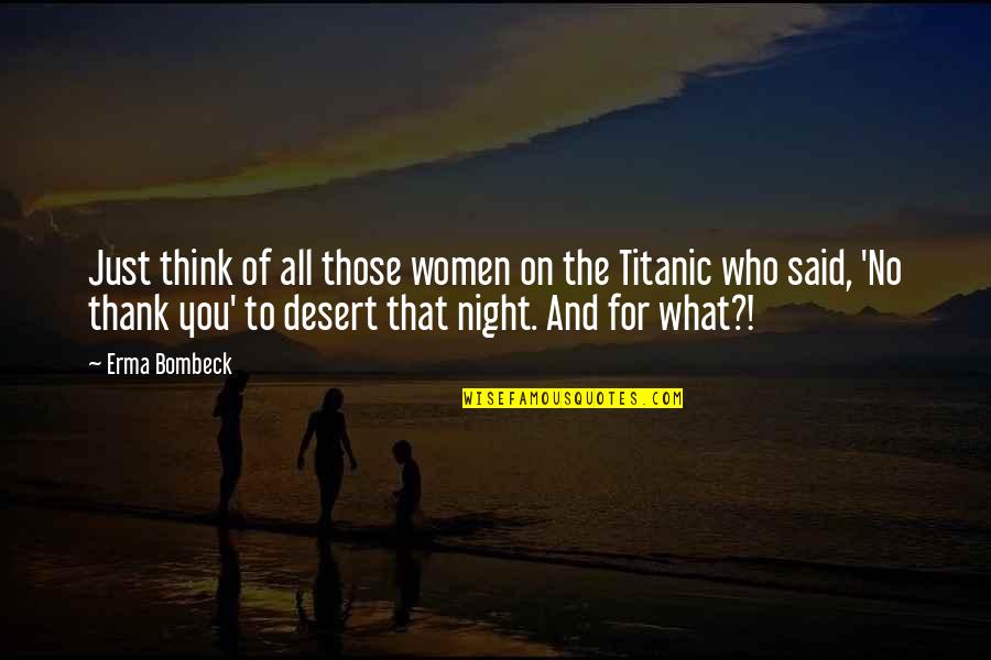 Titanic's Quotes By Erma Bombeck: Just think of all those women on the Titanic's Quotes By Erma Bombeck: Just think of all those women on the