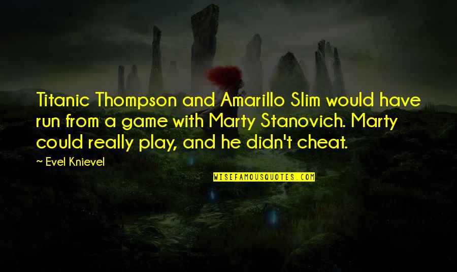 Titanic's Quotes By Evel Knievel: Titanic Thompson and Amarillo Slim would have run Titanic's Quotes By Evel Knievel: Titanic Thompson and Amarillo Slim would have run