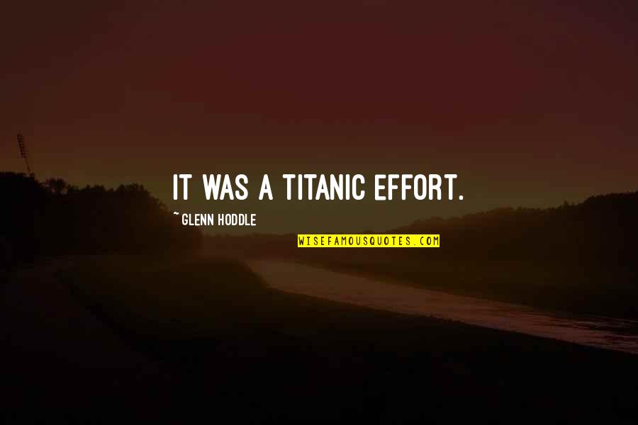 Titanic's Quotes By Glenn Hoddle: It was a titanic effort. Titanic's Quotes By Glenn Hoddle: It was a titanic effort.
