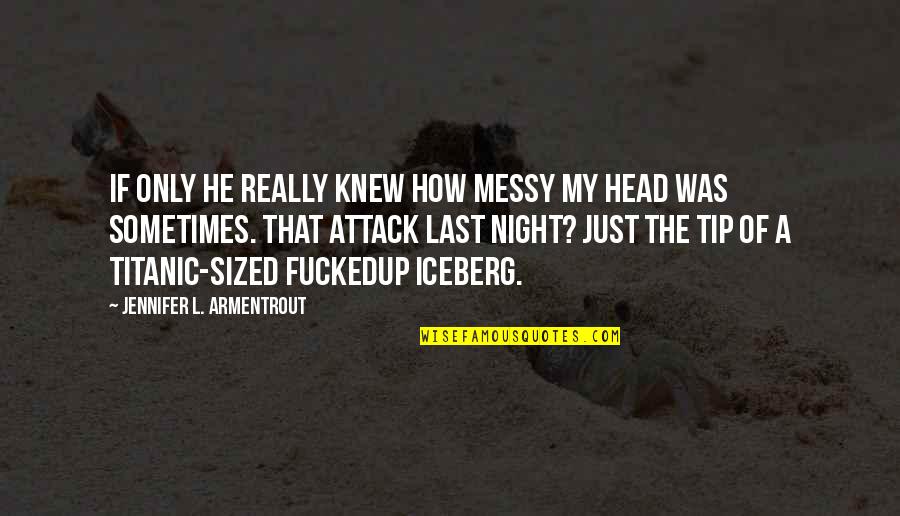 Titanic's Quotes By Jennifer L. Armentrout: If only he really knew how messy my Titanic's Quotes By Jennifer L. Armentrout: If only he really knew how messy my