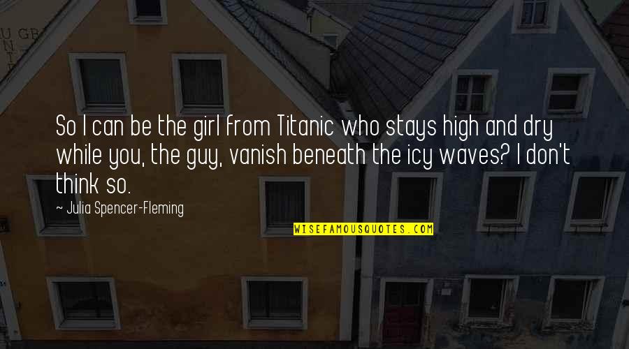 Titanic's Quotes By Julia Spencer-Fleming: So I can be the girl from Titanic Titanic's Quotes By Julia Spencer-Fleming: So I can be the girl from Titanic