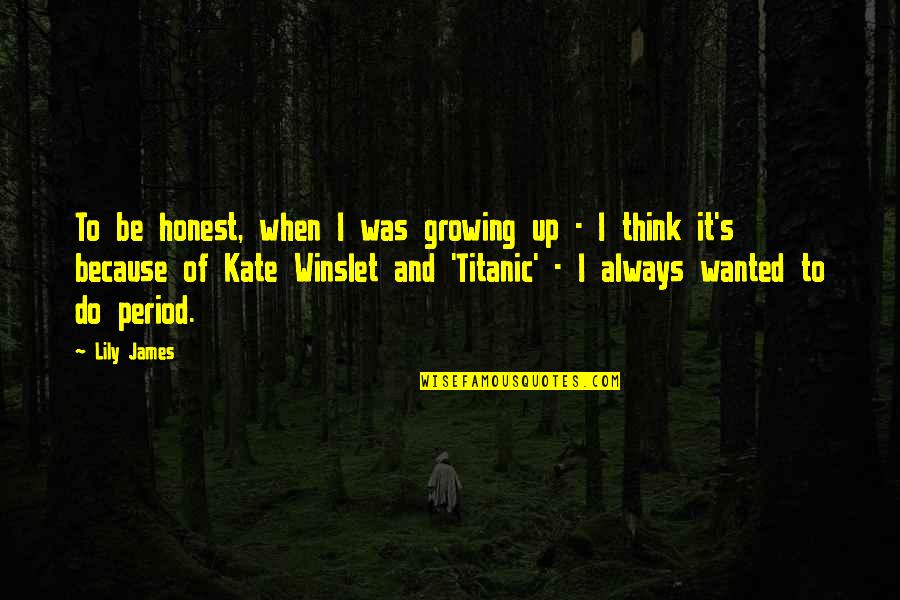 Titanic's Quotes By Lily James: To be honest, when I was growing up Titanic's Quotes By Lily James: To be honest, when I was growing up