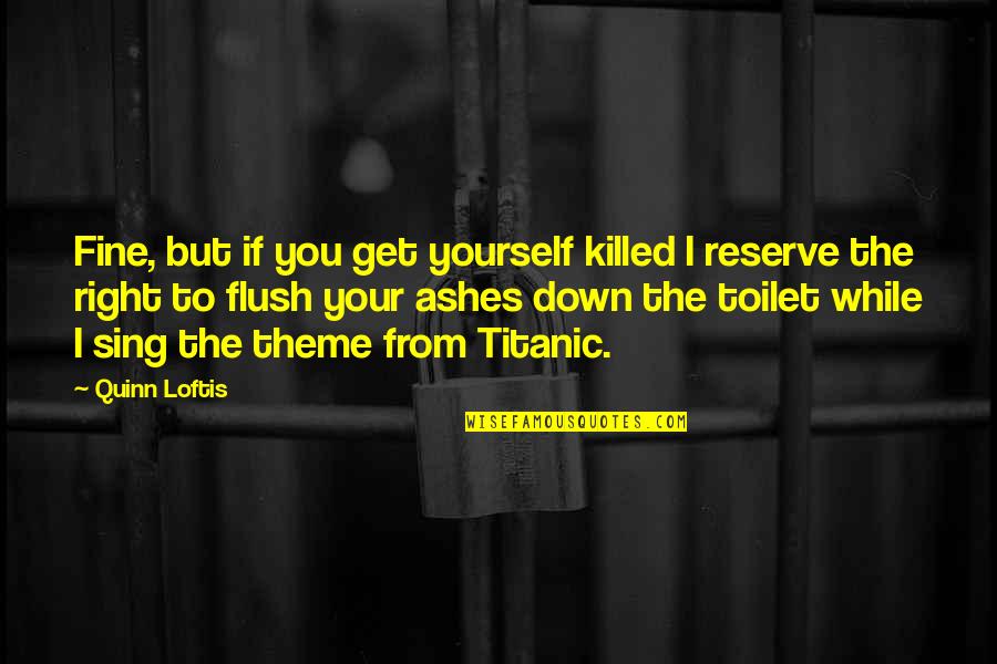 Titanic's Quotes By Quinn Loftis: Fine, but if you get yourself killed I Titanic's Quotes By Quinn Loftis: Fine, but if you get yourself killed I