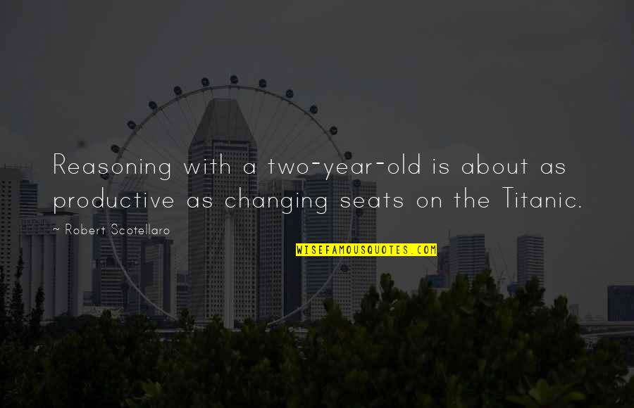 Titanic's Quotes By Robert Scotellaro: Reasoning with a two-year-old is about as productive Titanic's Quotes By Robert Scotellaro: Reasoning with a two-year-old is about as productive