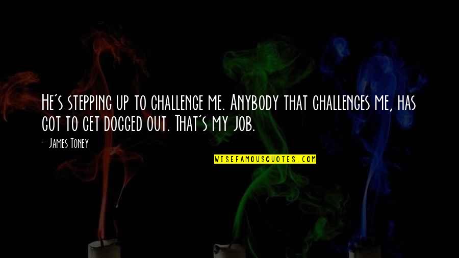 Titanio Para Quotes By James Toney: He's stepping up to challenge me. Anybody that Titanio Para Quotes By James Toney: He's stepping up to challenge me. Anybody that