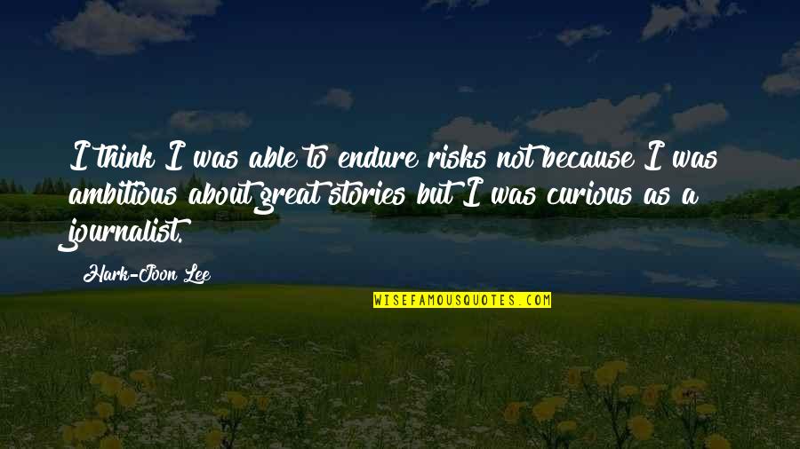Titanium Metal Quotes By Hark-Joon Lee: I think I was able to endure risks Titanium Metal Quotes By Hark-Joon Lee: I think I was able to endure risks
