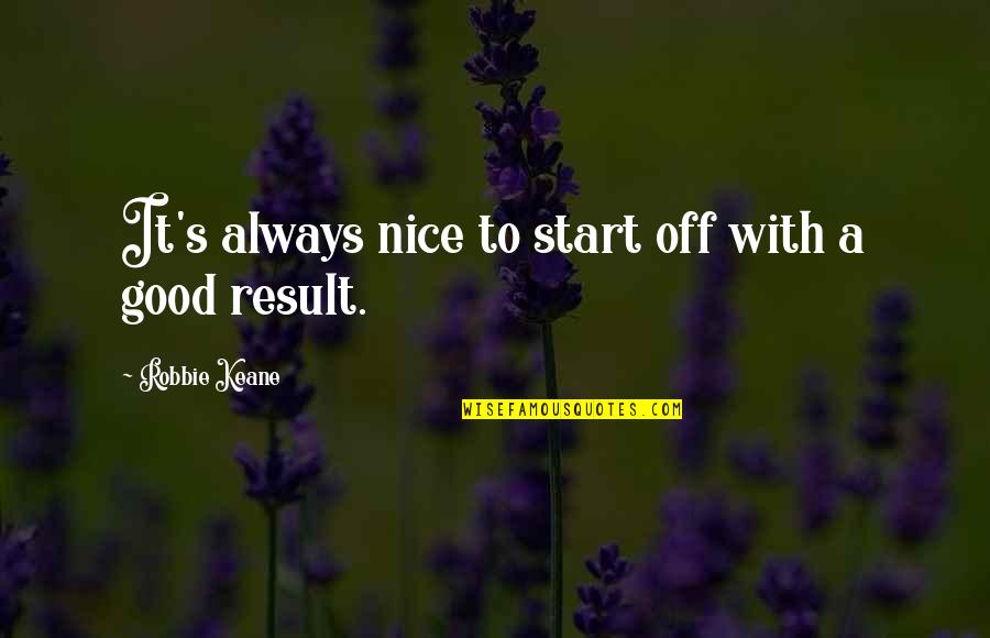 Titanium Metal Quotes By Robbie Keane: It's always nice to start off with a Titanium Metal Quotes By Robbie Keane: It's always nice to start off with a