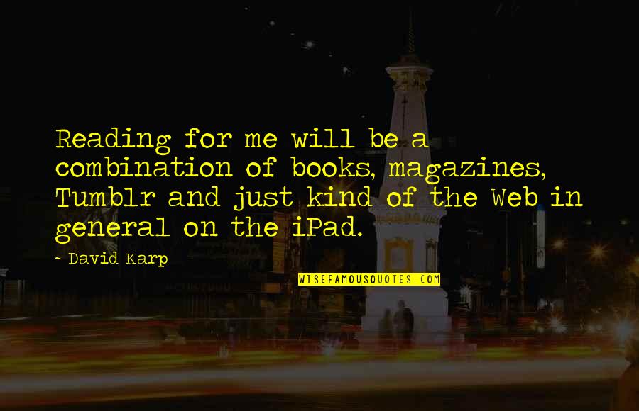 Titanness Quotes By David Karp: Reading for me will be a combination of Titanness Quotes By David Karp: Reading for me will be a combination of
