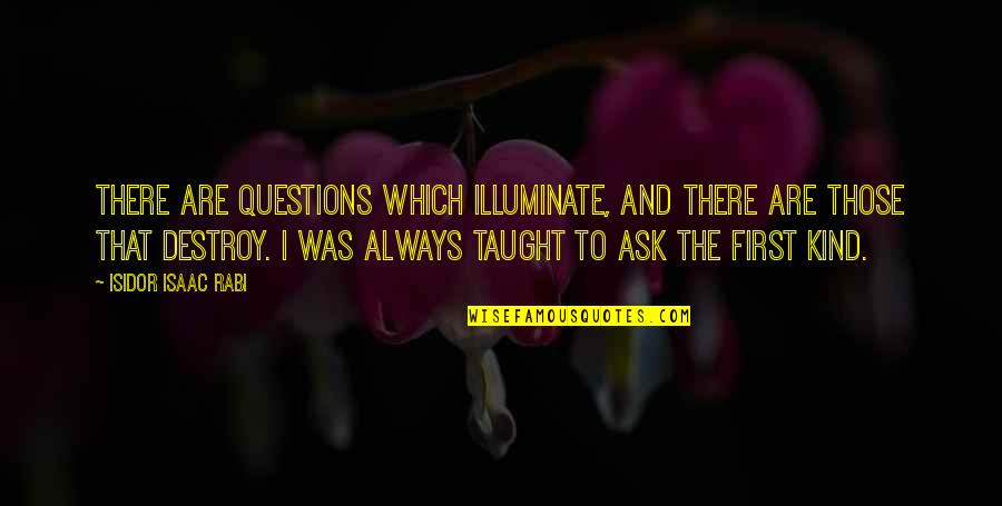 Titanness Quotes By Isidor Isaac Rabi: There are questions which illuminate, and there are